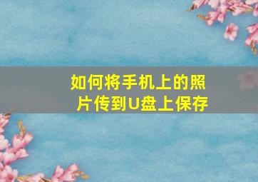 如何将手机上的照片传到U盘上保存