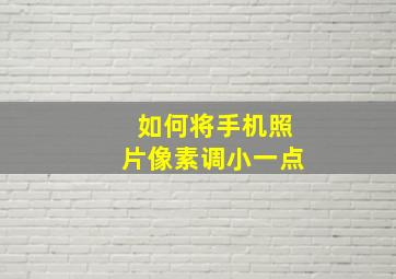 如何将手机照片像素调小一点