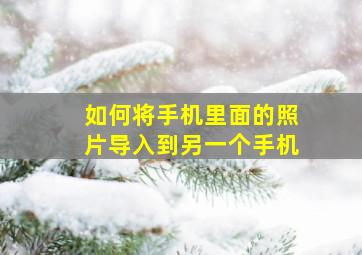 如何将手机里面的照片导入到另一个手机