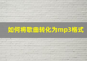 如何将歌曲转化为mp3格式