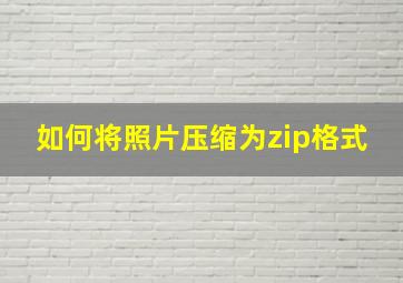 如何将照片压缩为zip格式