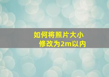 如何将照片大小修改为2m以内