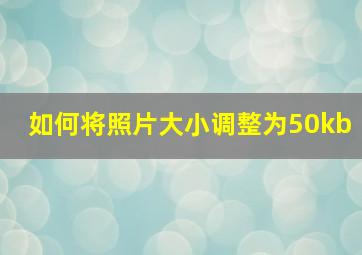 如何将照片大小调整为50kb