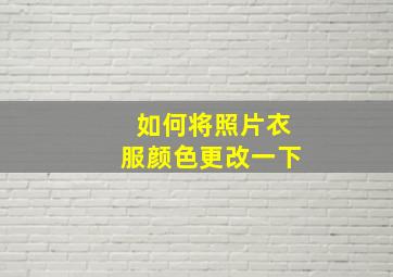 如何将照片衣服颜色更改一下