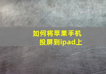 如何将苹果手机投屏到ipad上