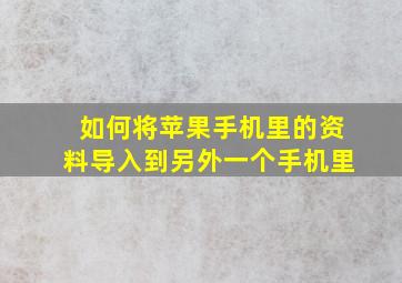 如何将苹果手机里的资料导入到另外一个手机里