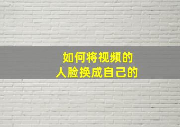 如何将视频的人脸换成自己的