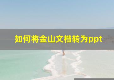 如何将金山文档转为ppt