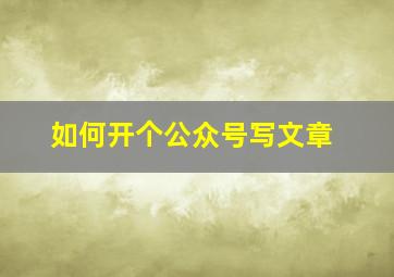 如何开个公众号写文章