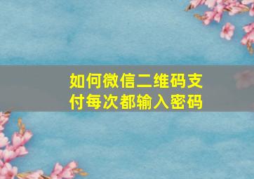 如何微信二维码支付每次都输入密码