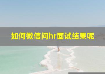 如何微信问hr面试结果呢