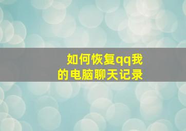 如何恢复qq我的电脑聊天记录