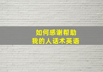 如何感谢帮助我的人话术英语