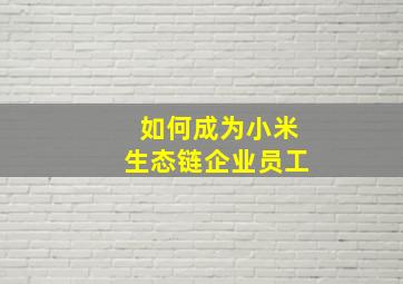 如何成为小米生态链企业员工