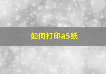 如何打印a5纸