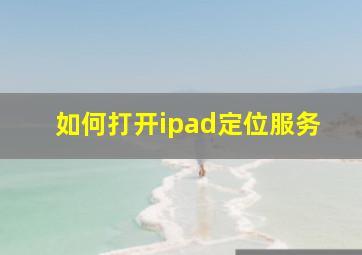 如何打开ipad定位服务