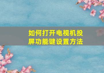 如何打开电视机投屏功能键设置方法