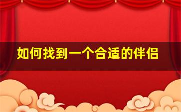 如何找到一个合适的伴侣