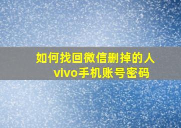 如何找回微信删掉的人vivo手机账号密码