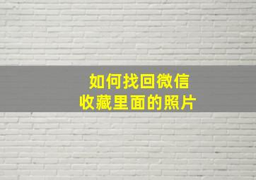 如何找回微信收藏里面的照片