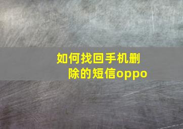 如何找回手机删除的短信oppo