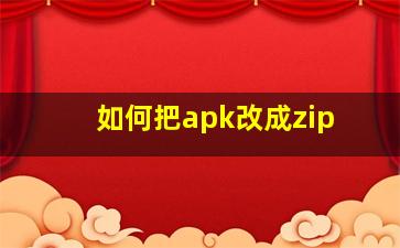 如何把apk改成zip