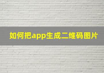 如何把app生成二维码图片