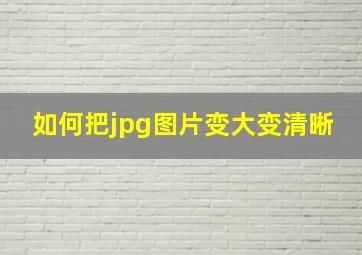 如何把jpg图片变大变清晰