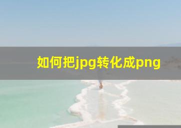 如何把jpg转化成png