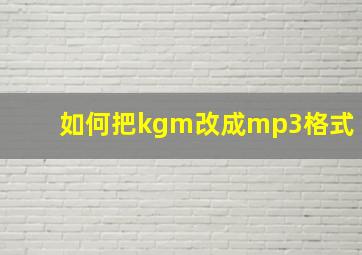 如何把kgm改成mp3格式