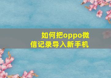 如何把oppo微信记录导入新手机