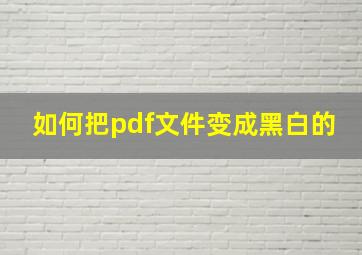 如何把pdf文件变成黑白的