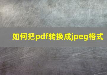 如何把pdf转换成jpeg格式