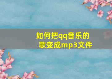 如何把qq音乐的歌变成mp3文件