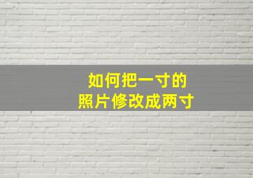 如何把一寸的照片修改成两寸