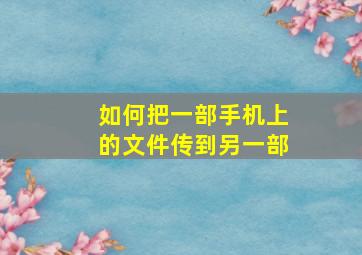 如何把一部手机上的文件传到另一部