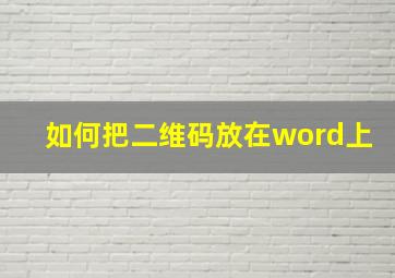 如何把二维码放在word上