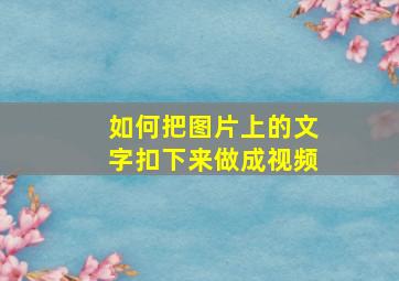 如何把图片上的文字扣下来做成视频