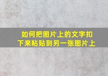 如何把图片上的文字扣下来粘贴到另一张图片上