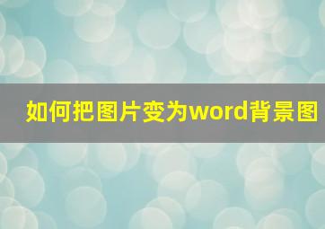 如何把图片变为word背景图