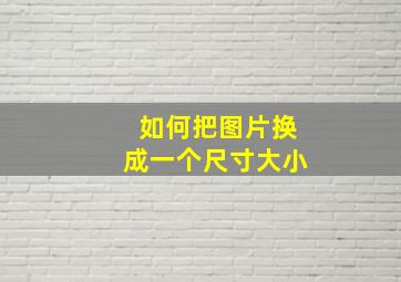 如何把图片换成一个尺寸大小