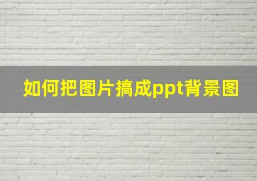 如何把图片搞成ppt背景图