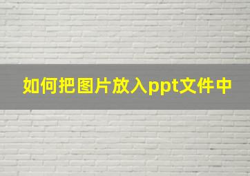 如何把图片放入ppt文件中