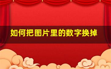 如何把图片里的数字换掉