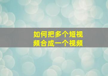 如何把多个短视频合成一个视频