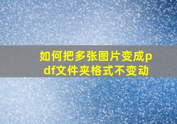 如何把多张图片变成pdf文件夹格式不变动