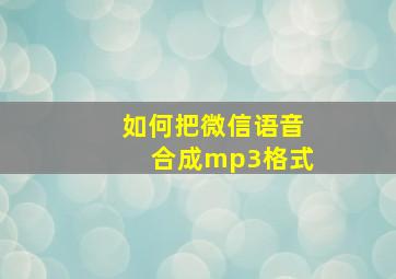 如何把微信语音合成mp3格式