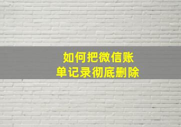 如何把微信账单记录彻底删除