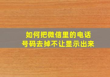 如何把微信里的电话号码去掉不让显示出来