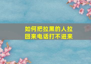 如何把拉黑的人拉回来电话打不进来